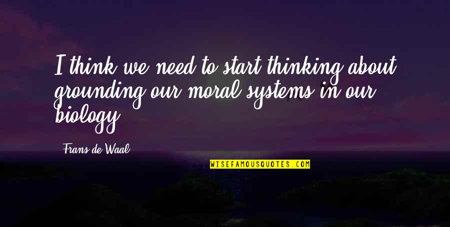 Frans Quotes By Frans De Waal: I think we need to start thinking about