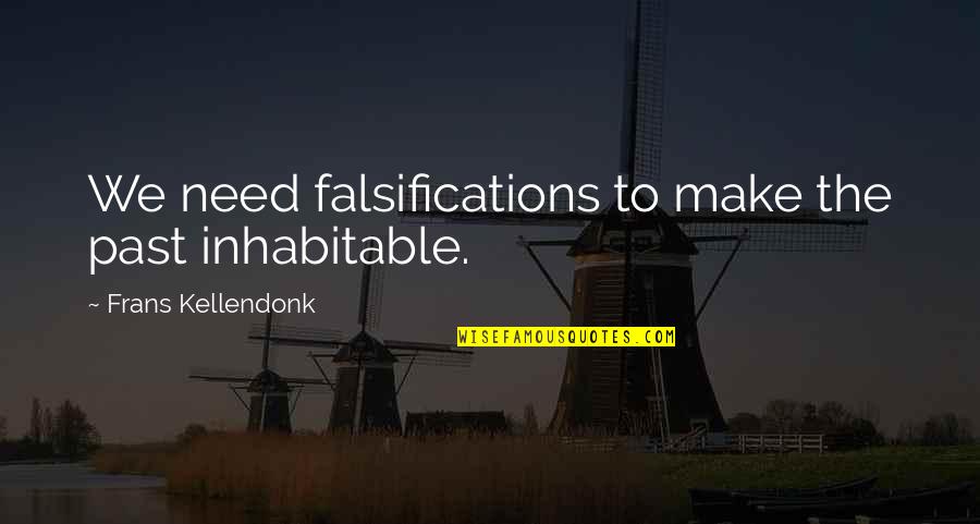 Frans Quotes By Frans Kellendonk: We need falsifications to make the past inhabitable.
