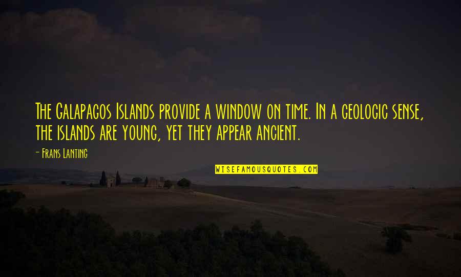 Frans Quotes By Frans Lanting: The Galapagos Islands provide a window on time.