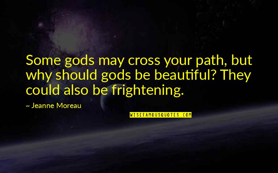 Frans Timmermans Quotes By Jeanne Moreau: Some gods may cross your path, but why