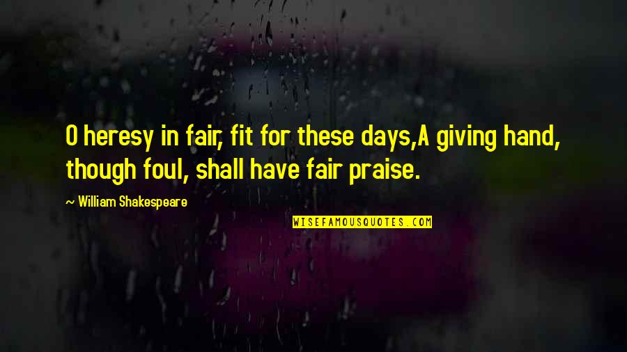 Fransadan Quotes By William Shakespeare: O heresy in fair, fit for these days,A Fransadan Quotes By William Shakespeare: O heresy in fair, fit for these days,A
