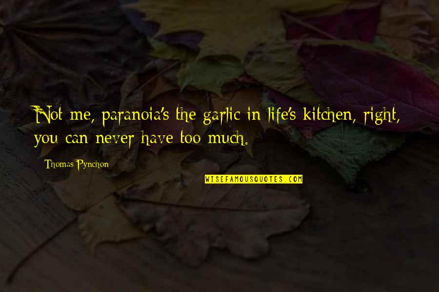 Fransay Quotes By Thomas Pynchon: Not me, paranoia's the garlic in life's kitchen,