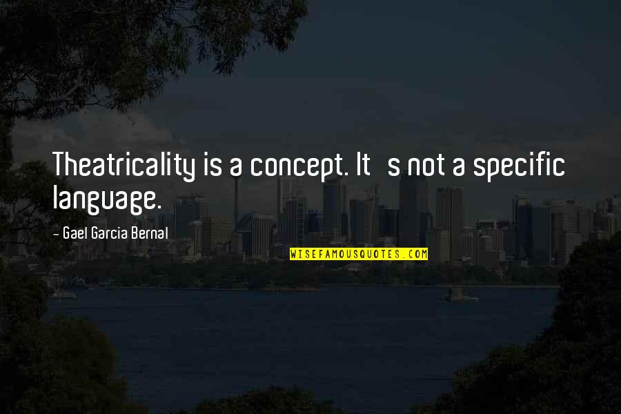 Franse Quotes By Gael Garcia Bernal: Theatricality is a concept. It's not a specific