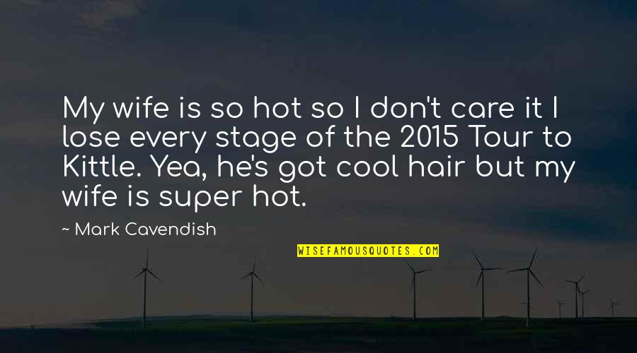 Franse Quotes By Mark Cavendish: My wife is so hot so I don't