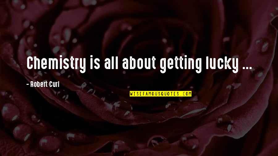 Franse Quotes By Robert Curl: Chemistry is all about getting lucky ...