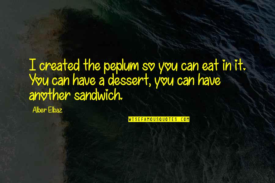 Franse Vervoegingen Quotes By Alber Elbaz: I created the peplum so you can eat Franse Vervoegingen Quotes By Alber Elbaz: I created the peplum so you can eat