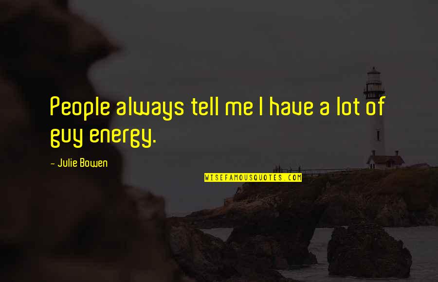 Fransen Futura Quotes By Julie Bowen: People always tell me I have a lot Fransen Futura Quotes By Julie Bowen: People always tell me I have a lot