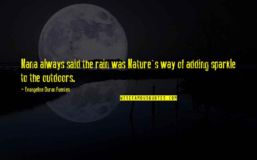 Fransen Pittman Quotes By Evangeline Duran Fuentes: Nana always said the rain was Nature's way Fransen Pittman Quotes By Evangeline Duran Fuentes: Nana always said the rain was Nature's way