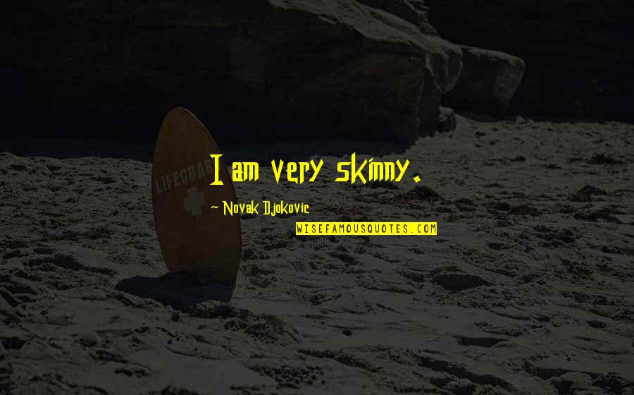 Fransheliz Vasquezs Height Quotes By Novak Djokovic: I am very skinny. Fransheliz Vasquezs Height Quotes By Novak Djokovic: I am very skinny.