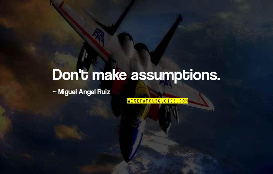 Fransi Tadawul Quotes By Miguel Angel Ruiz: Don't make assumptions. Fransi Tadawul Quotes By Miguel Angel Ruiz: Don't make assumptions.