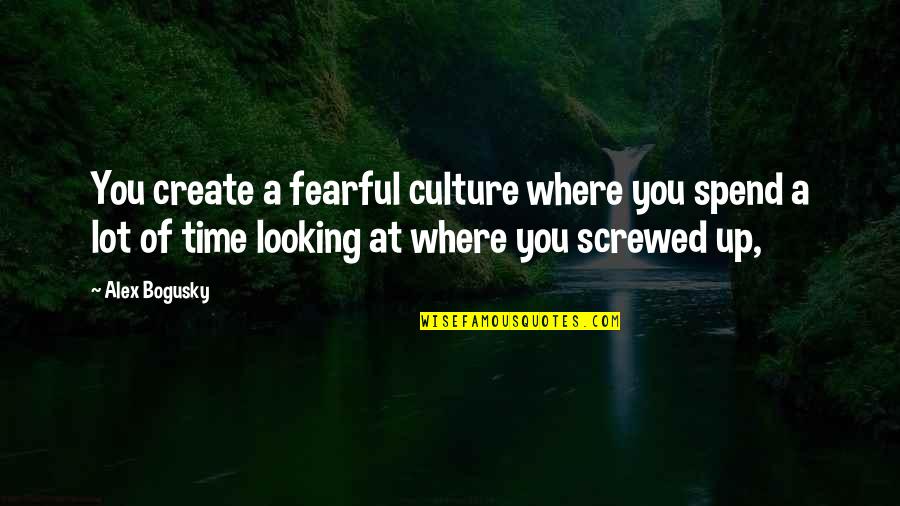 Fransisca Insani Quotes By Alex Bogusky: You create a fearful culture where you spend Fransisca Insani Quotes By Alex Bogusky: You create a fearful culture where you spend