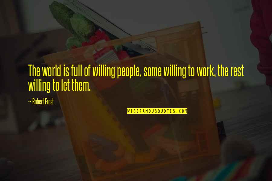 Fransisca Masika Quotes By Robert Frost: The world is full of willing people, some Fransisca Masika Quotes By Robert Frost: The world is full of willing people, some