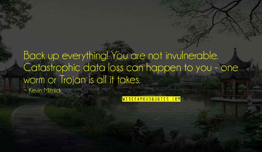 Fransisco Quotes By Kevin Mitnick: Back up everything! You are not invulnerable. Catastrophic Fransisco Quotes By Kevin Mitnick: Back up everything! You are not invulnerable. Catastrophic