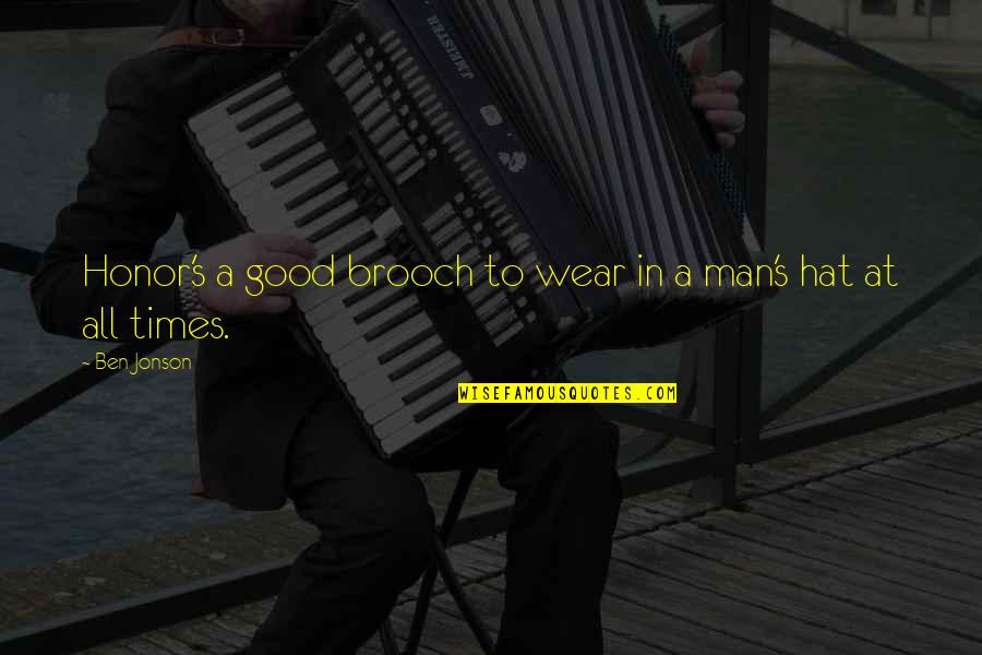 Fransizca Quotes By Ben Jonson: Honor's a good brooch to wear in a