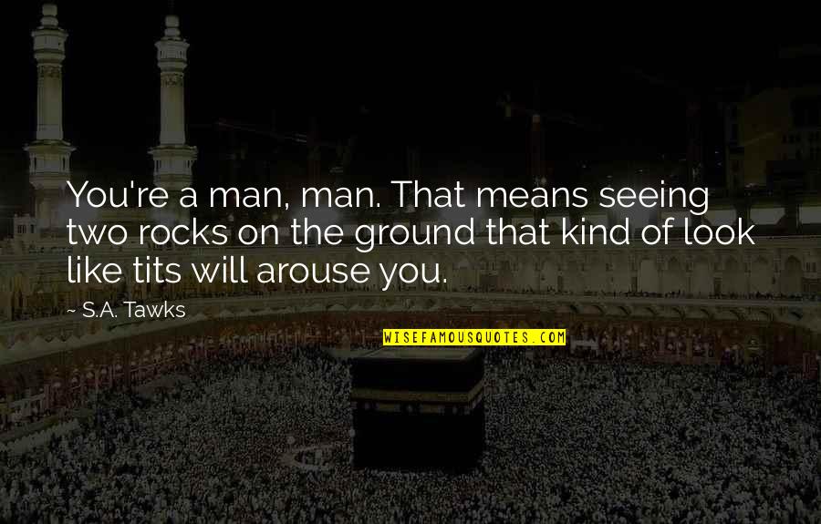 Franssen Keukens Quotes By S.A. Tawks: You're a man, man. That means seeing two