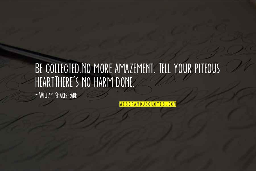 Franssen Orthopedics Quotes By William Shakespeare: Be collected.No more amazement. Tell your piteous heartThere's Franssen Orthopedics Quotes By William Shakespeare: Be collected.No more amazement. Tell your piteous heartThere's
