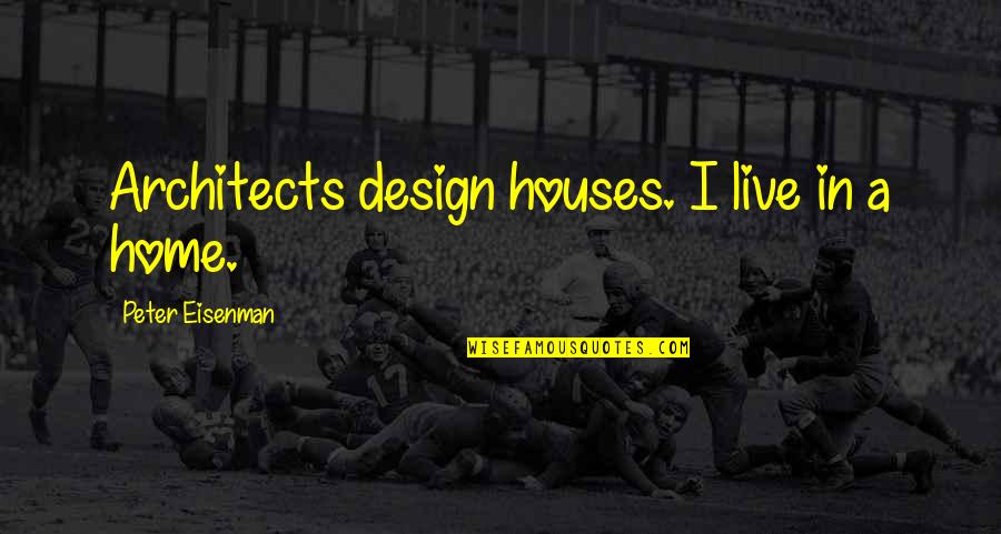 Franstalige Quotes By Peter Eisenman: Architects design houses. I live in a home.