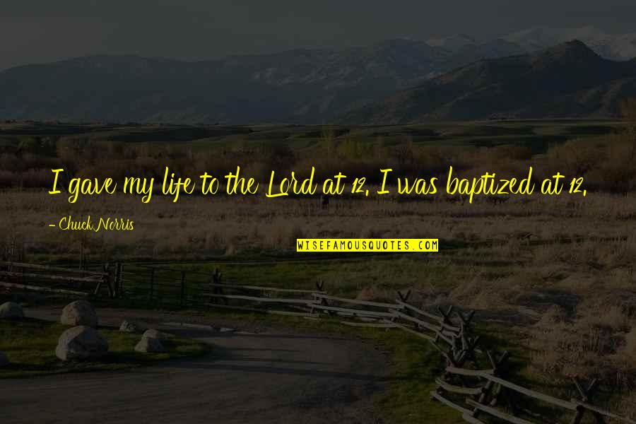 Franszlar Quotes By Chuck Norris: I gave my life to the Lord at Franszlar Quotes By Chuck Norris: I gave my life to the Lord at