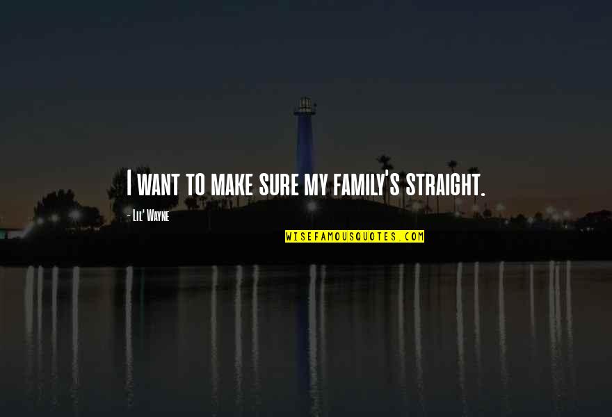 Franszlar Quotes By Lil' Wayne: I want to make sure my family's straight. Franszlar Quotes By Lil' Wayne: I want to make sure my family's straight.