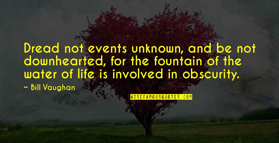 Franszyza Quotes By Bill Vaughan: Dread not events unknown, and be not downhearted, Franszyza Quotes By Bill Vaughan: Dread not events unknown, and be not downhearted,