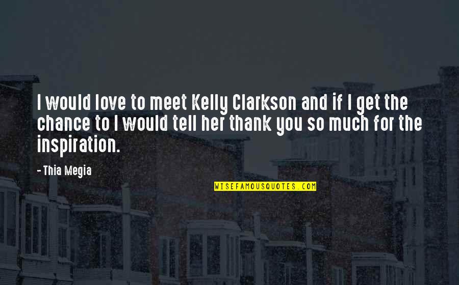 Franszyza Quotes By Thia Megia: I would love to meet Kelly Clarkson and Franszyza Quotes By Thia Megia: I would love to meet Kelly Clarkson and