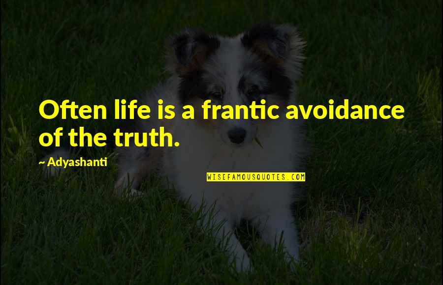 Frantic Quotes By Adyashanti: Often life is a frantic avoidance of the