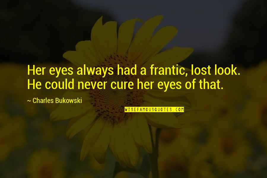 Frantic Quotes By Charles Bukowski: Her eyes always had a frantic, lost look.
