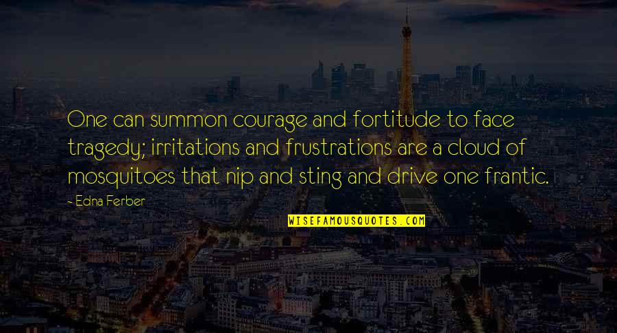 Frantic Quotes By Edna Ferber: One can summon courage and fortitude to face