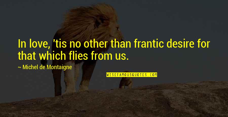 Frantic Quotes By Michel De Montaigne: In love, 'tis no other than frantic desire