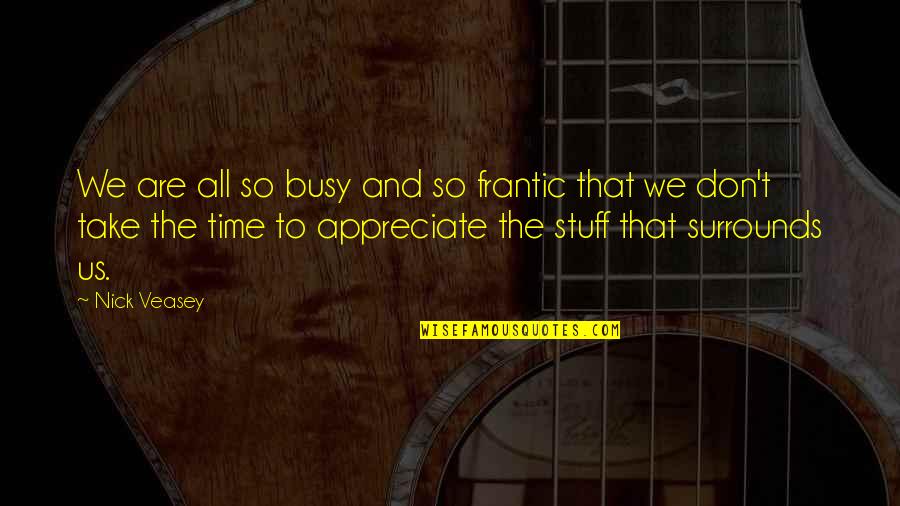 Frantic Quotes By Nick Veasey: We are all so busy and so frantic