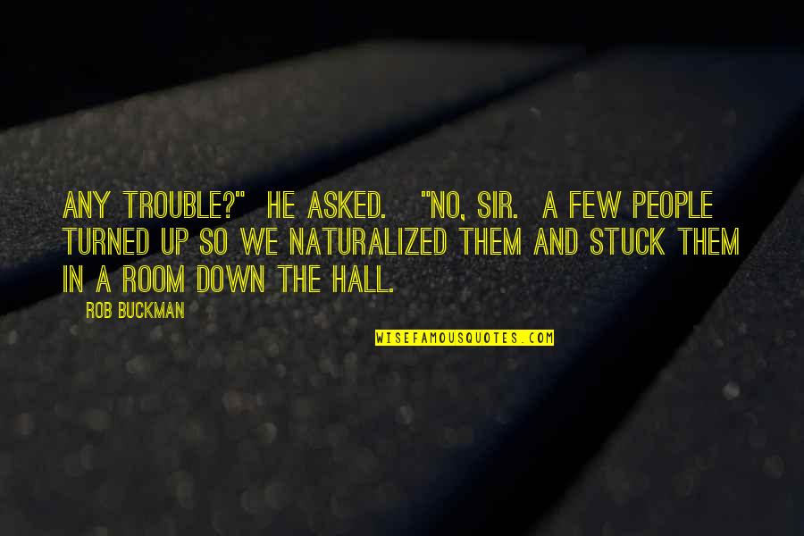 Frantisk Ni Moravsk Trebov Quotes By Rob Buckman: Any trouble?" He asked. "No, sir. A few