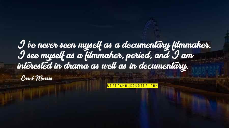 Frantiska Bojanovska Quotes By Errol Morris: I've never seen myself as a documentary filmmaker. Frantiska Bojanovska Quotes By Errol Morris: I've never seen myself as a documentary filmmaker.