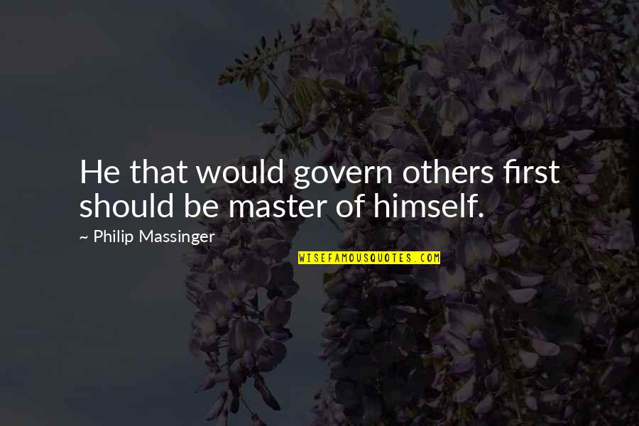 Frantiska Bojanovska Quotes By Philip Massinger: He that would govern others first should be Frantiska Bojanovska Quotes By Philip Massinger: He that would govern others first should be