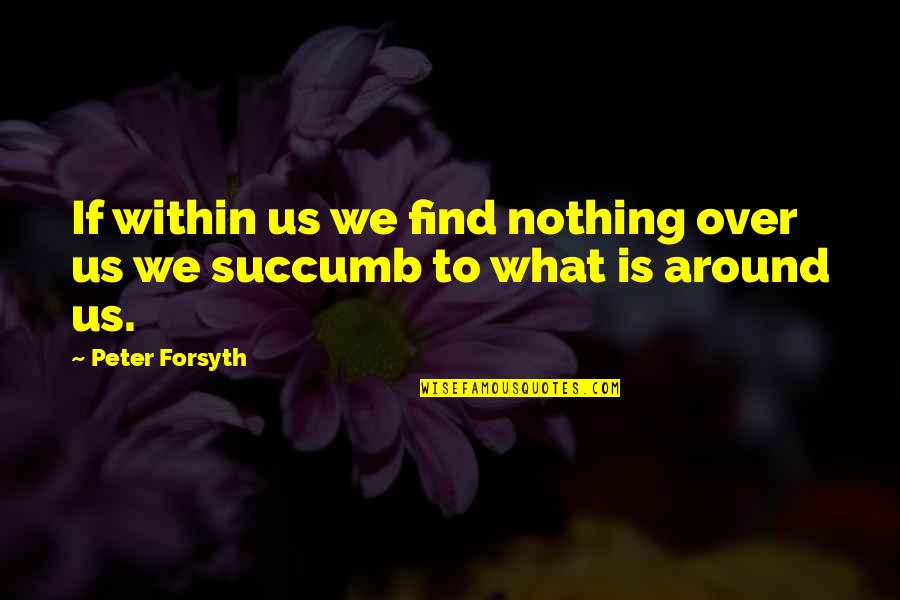 Frantoia Oil Quotes By Peter Forsyth: If within us we find nothing over us