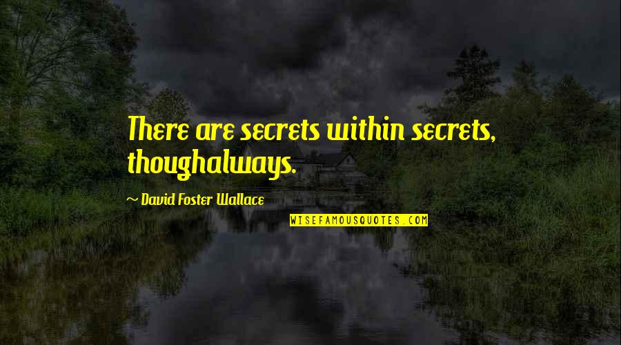 Frantones Pizza Quotes By David Foster Wallace: There are secrets within secrets, thoughalways.