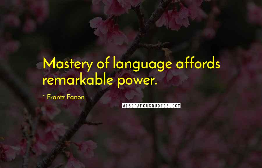 Frantz Fanon quotes: Mastery of language affords remarkable power.