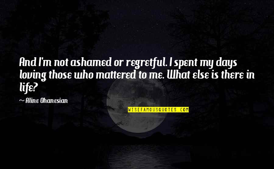 Frantzen Kaderli Quotes By Aline Ohanesian: And I'm not ashamed or regretful. I spent