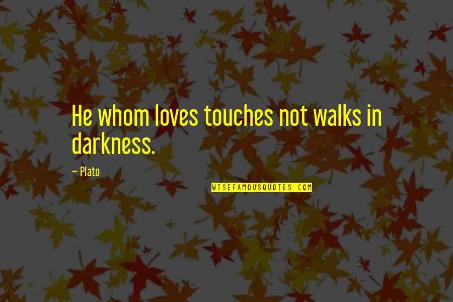 Frantzen Kaderli Quotes By Plato: He whom loves touches not walks in darkness.