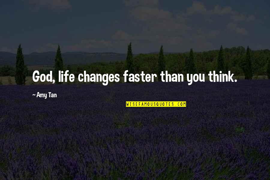 Frantzis Mercedes Quotes By Amy Tan: God, life changes faster than you think. Frantzis Mercedes Quotes By Amy Tan: God, life changes faster than you think.