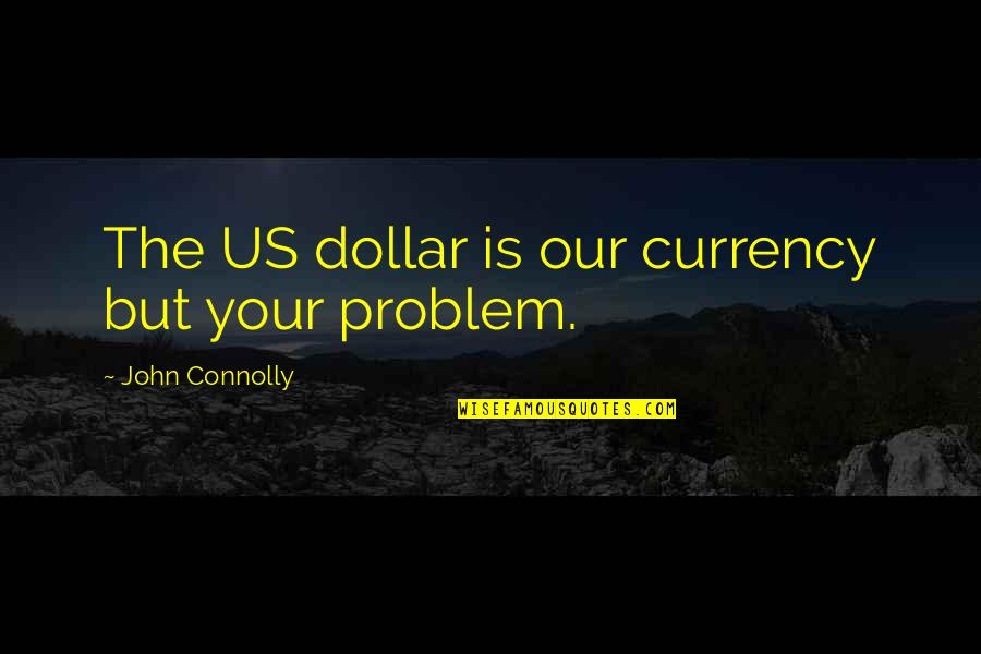 Frantzis Mercedes Quotes By John Connolly: The US dollar is our currency but your Frantzis Mercedes Quotes By John Connolly: The US dollar is our currency but your
