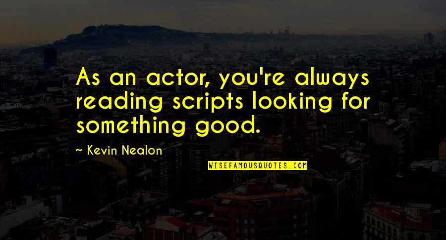 Frantzis Mercedes Quotes By Kevin Nealon: As an actor, you're always reading scripts looking