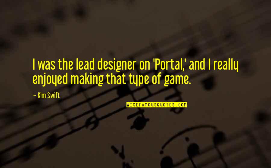 Frantzis Watertown Quotes By Kim Swift: I was the lead designer on 'Portal,' and