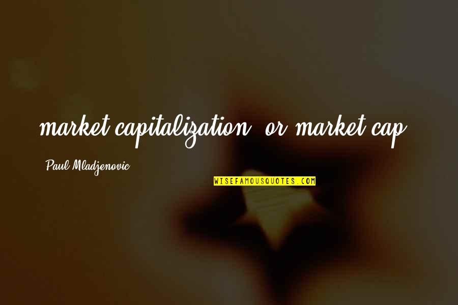 Franval Quotes By Paul Mladjenovic: market capitalization (or market cap).