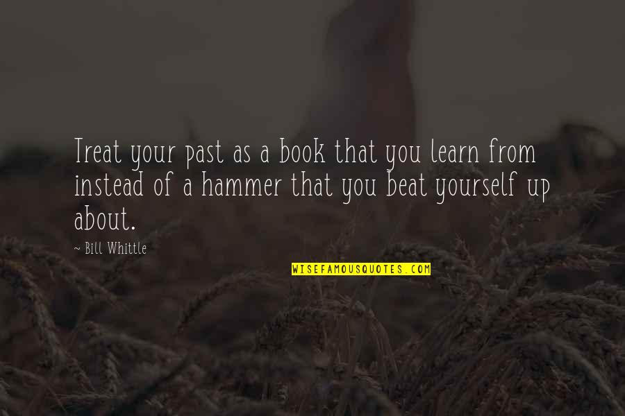 Franye Quotes By Bill Whittle: Treat your past as a book that you