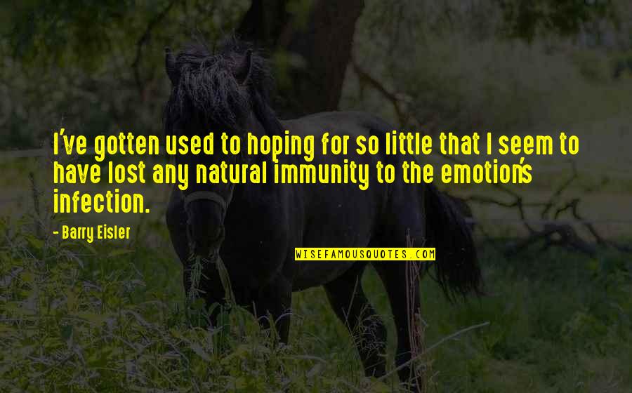 Franyelis Quotes By Barry Eisler: I've gotten used to hoping for so little Franyelis Quotes By Barry Eisler: I've gotten used to hoping for so little