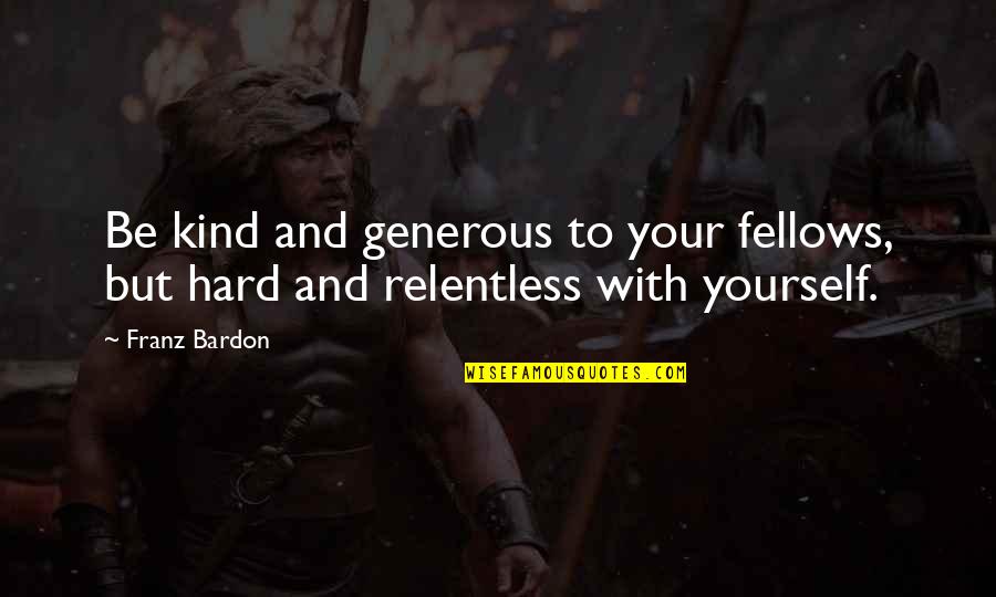 Franz Bardon Quotes By Franz Bardon: Be kind and generous to your fellows, but