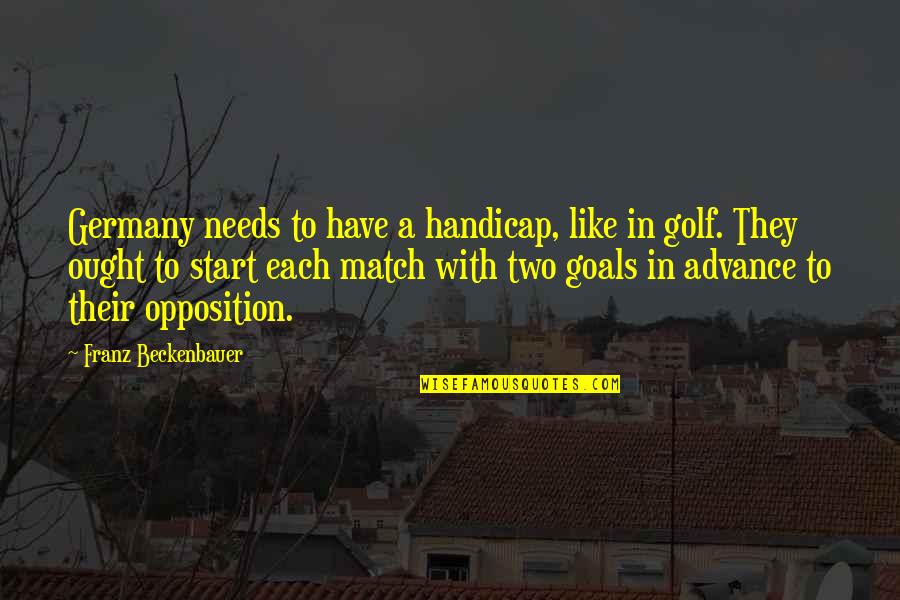 Franz Beckenbauer Quotes By Franz Beckenbauer: Germany needs to have a handicap, like in Franz Beckenbauer Quotes By Franz Beckenbauer: Germany needs to have a handicap, like in