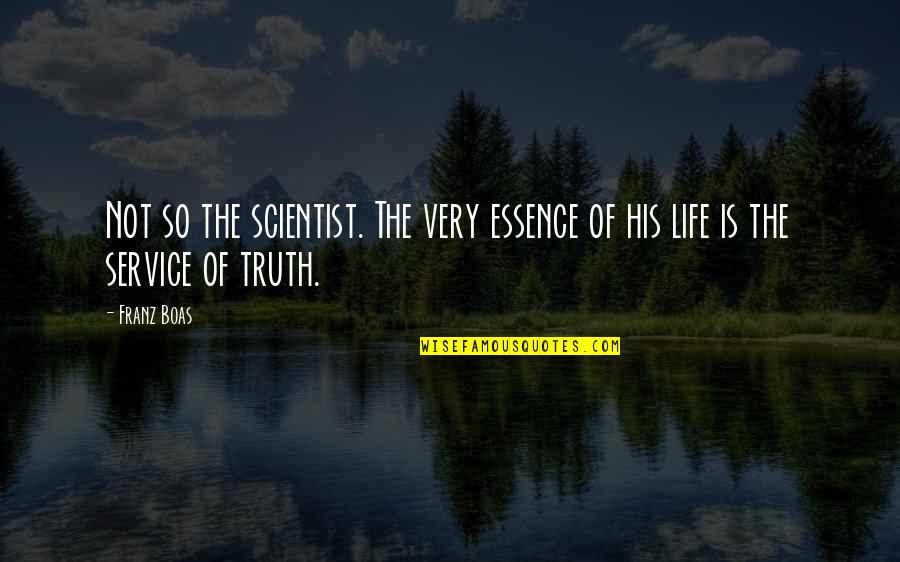 Franz Boas Quotes By Franz Boas: Not so the scientist. The very essence of