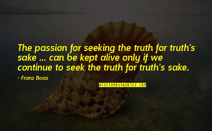 Franz Boas Quotes By Franz Boas: The passion for seeking the truth for truth's