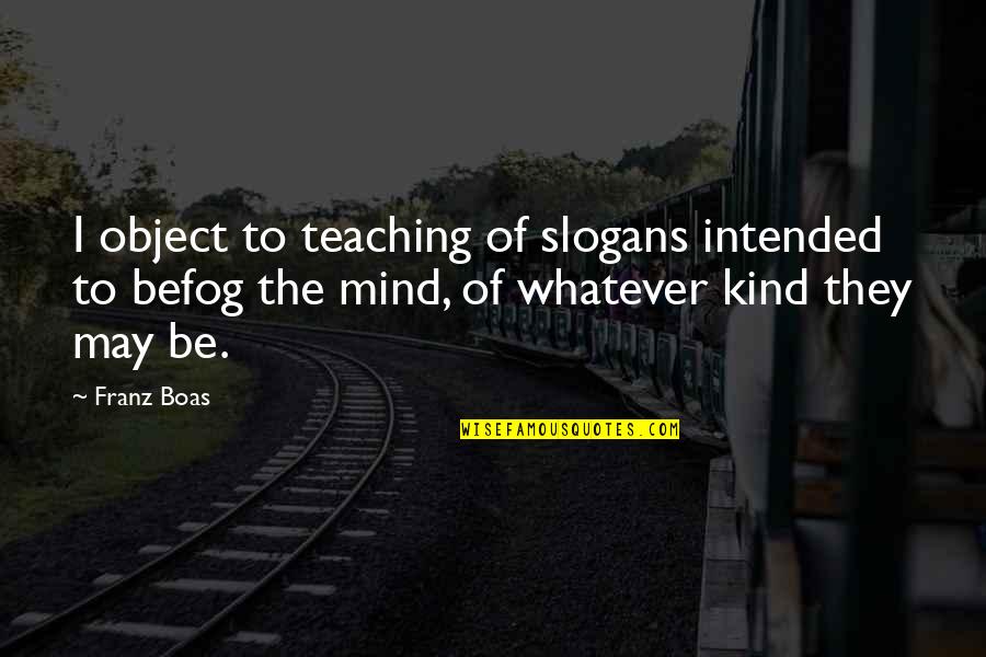 Franz Boas Quotes By Franz Boas: I object to teaching of slogans intended to